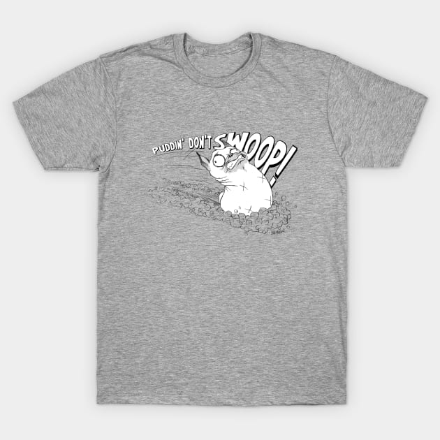 Puddin' Don't Swoop! T-Shirt by Puddin